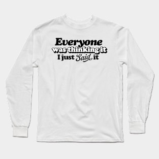 Everyone was thinking it I just said it Funny Quote Sarcastic Sayings Humor Gift Long Sleeve T-Shirt